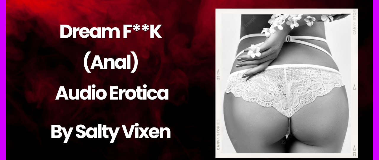 Dream FCK anal Audio Erotica by Salty Vixen