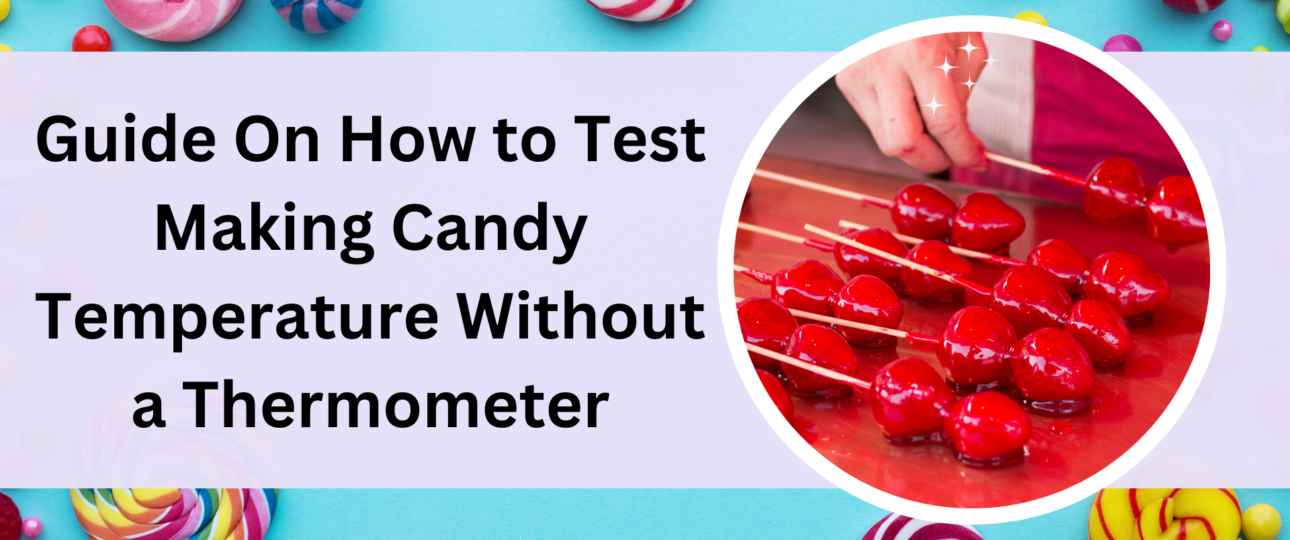 Guide On How to Test Making Candy Temperature Without a Thermometer