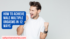 How To Achieve Male Multiple Orgasms in 12 Ways