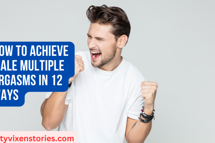 How To Achieve Male Multiple Orgasms in 12 Ways