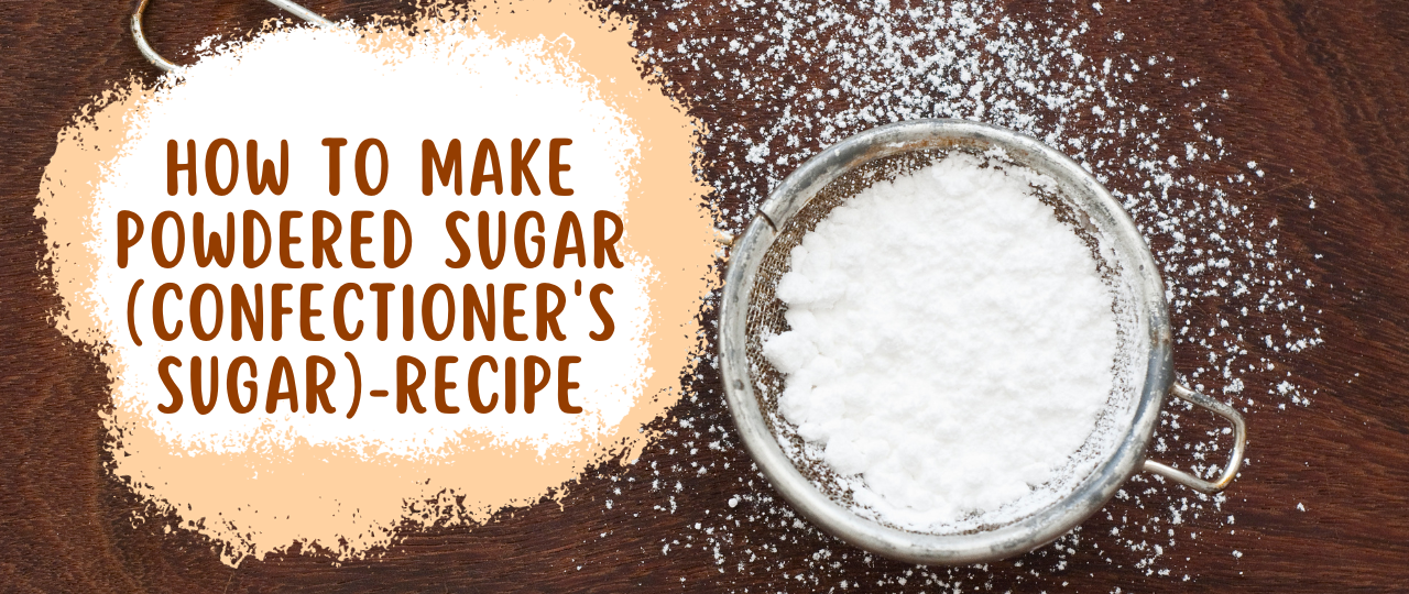 How To Make Powdered Sugar Confectioners Sugar Recipe