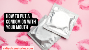 How To Put a Condom on with Your Mouth