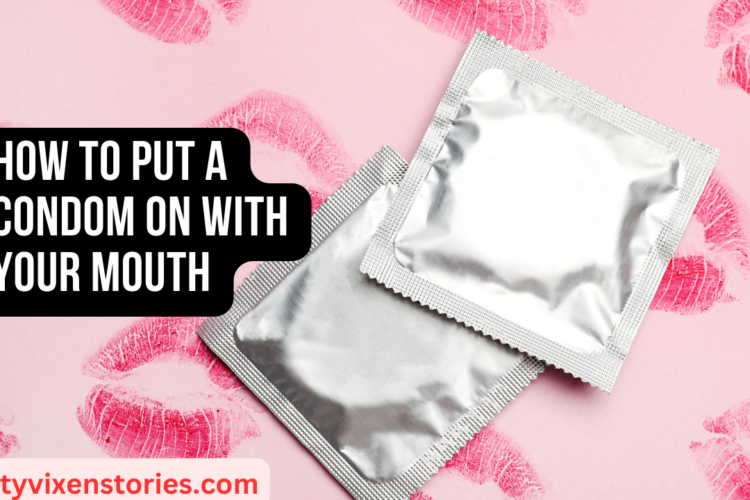 How To Put a Condom on with Your Mouth