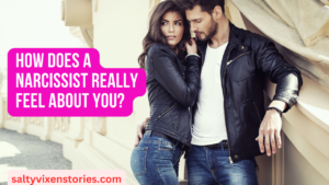 How does a narcissist really feel about you?