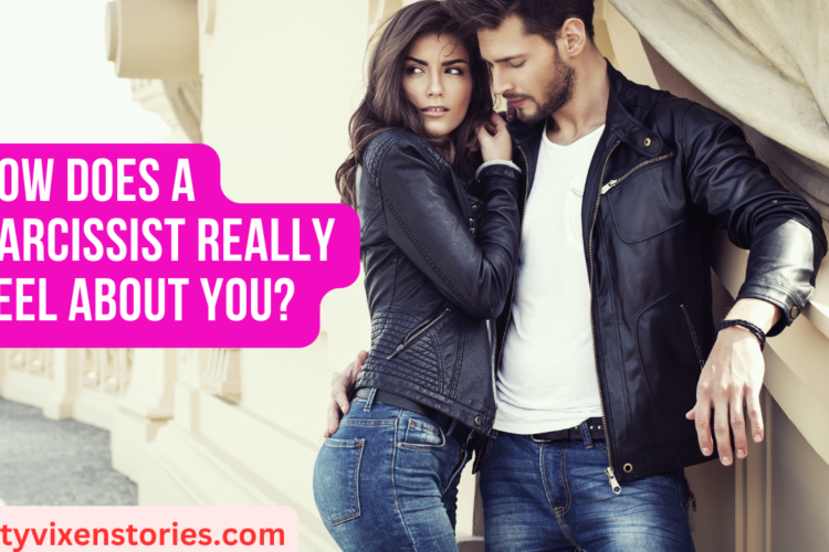 How does a narcissist really feel about you