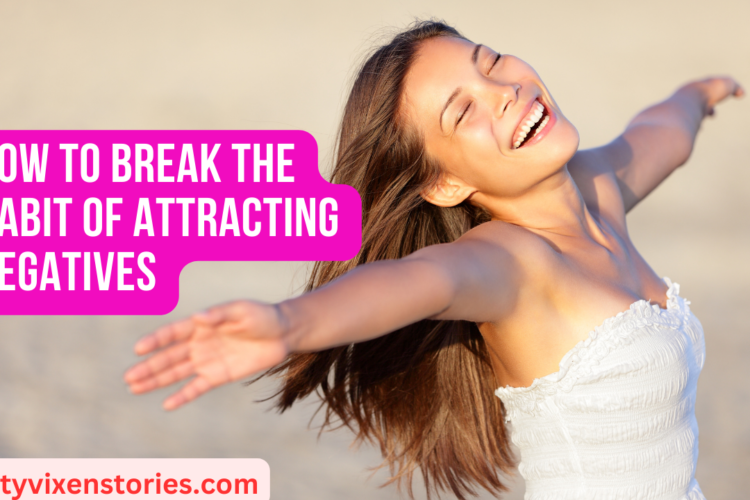 How to Break the Habit of Attracting Negatives