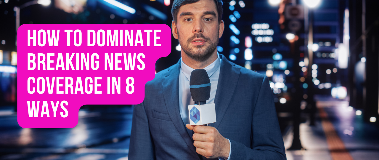 How to Dominate Breaking News Coverage in 8 Ways
