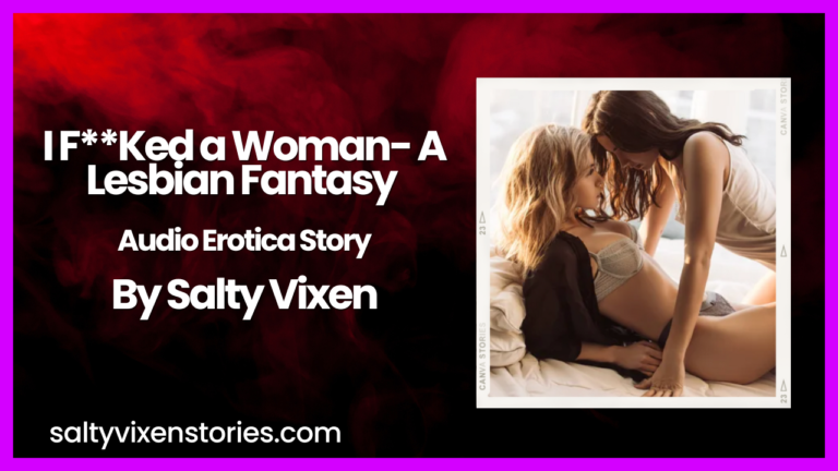 I F**Ked a Woman- A Lesbian Fantasy Audio Erotica by Salty Vixen