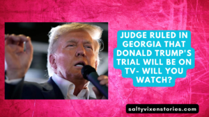 Judge Ruled in Georgia that Donald Trump’s Trial will be on TV- Will you watch?