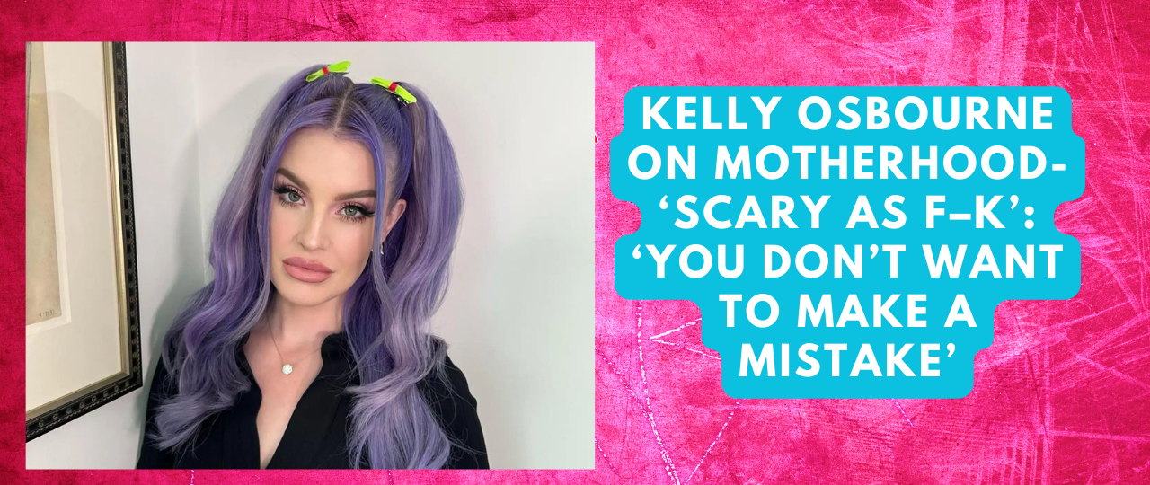 Kelly Osbourne On motherhood ‘scary as f–k ‘You dont want to make a mistake
