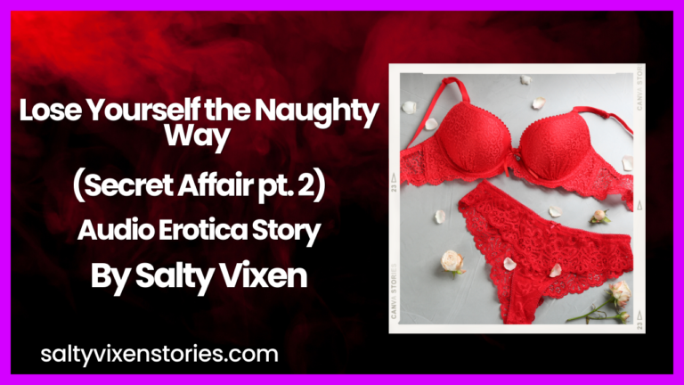 Lose Yourself the Naughty Way (Secret Affair pt. 2)- Audio Erotica by Salty Vixen