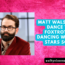 Matt Walsh will Dance the Foxtrot on Dancing With The Stars Soon