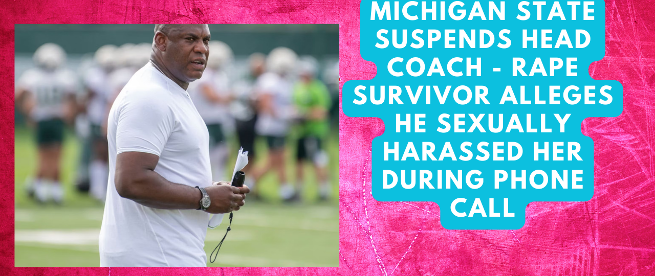 Michigan State Suspends Head Coach Rape Survivor Alleges He Sexually Harassed Her During Phone Call