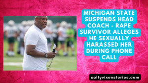 Michigan State Suspends Head Coach – Rape Survivor Alleges He Sexually Harassed Her During Phone Call