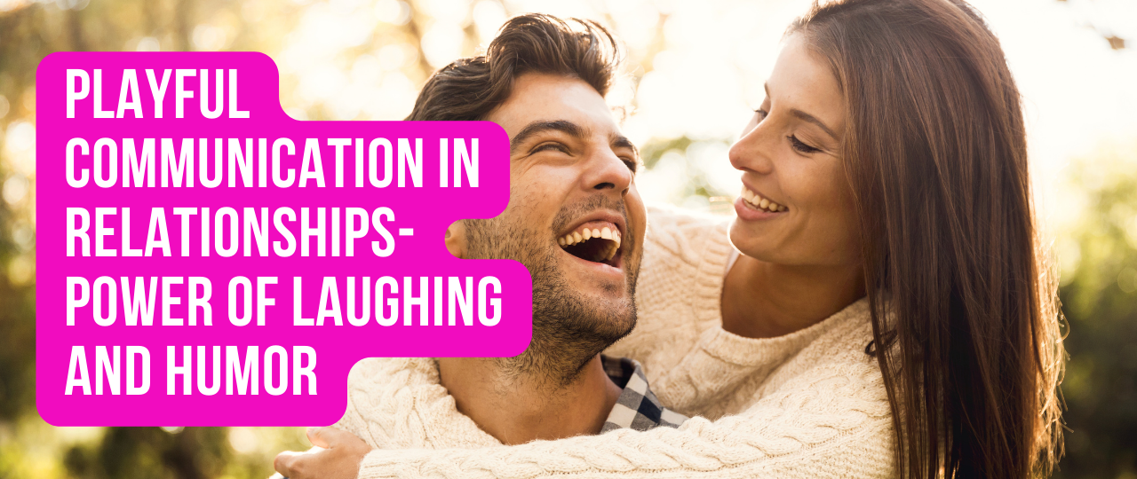 Playful Communication in Relationships Power of Laughing and Humor