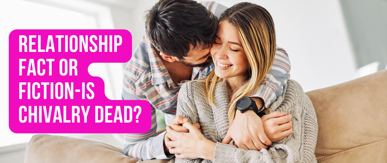 Relationship Fact or Fiction is Chivalry Dead