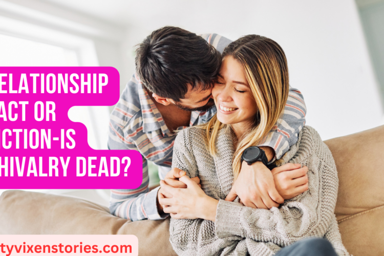 Relationship Fact or Fiction is Chivalry Dead