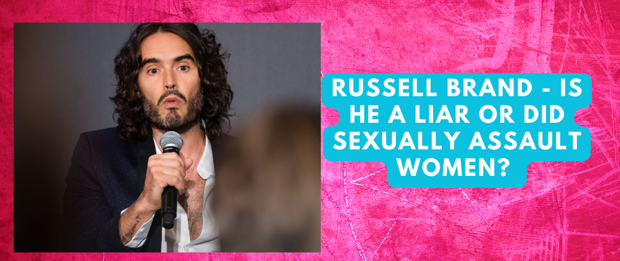 Russell Brand Is he a liar or did Sexually Assault Women