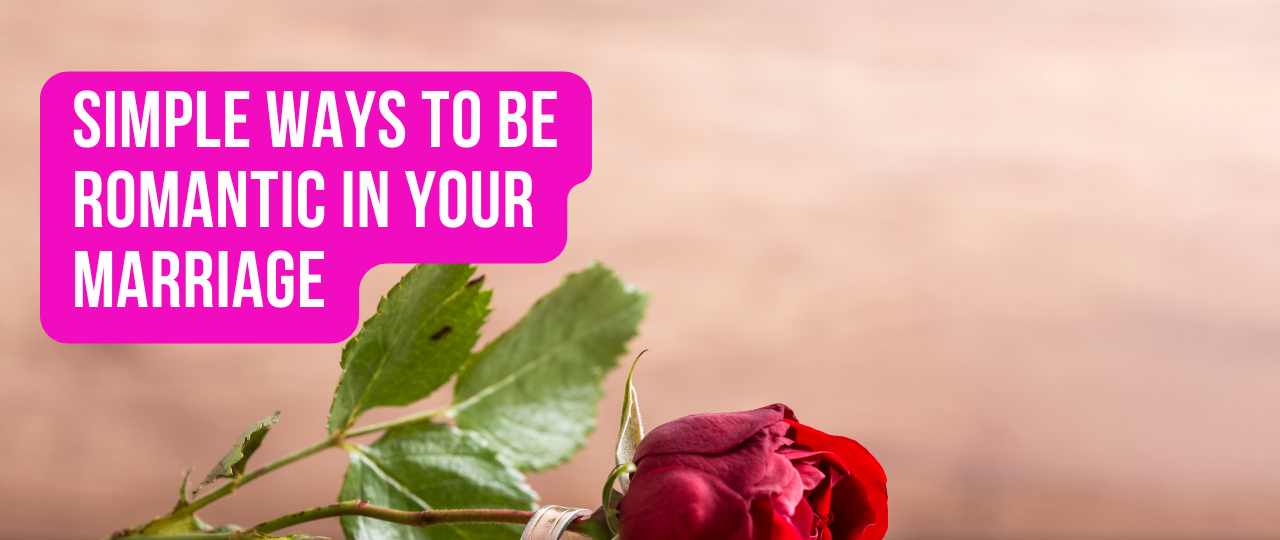 Simple Ways to Be Romantic in Your Marriage