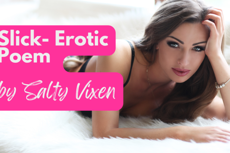 Slick Erotic Poem by Salty Vixen