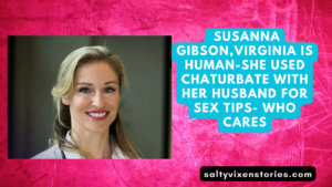 Susanna Gibson,Virginia is human-she used Chaturbate with her husband for sex tips- who cares