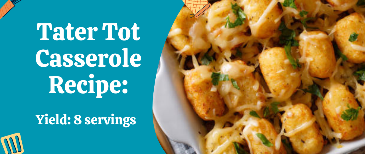 Tater Tot Casserole Recipe Yield 8 servings