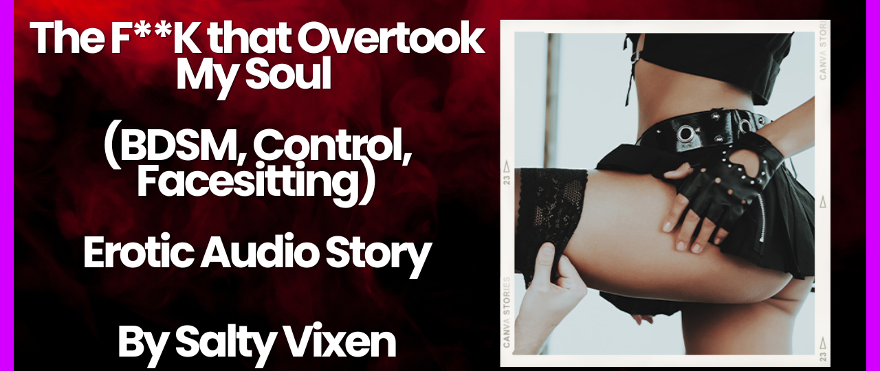 The Fk That Overtook my Soul BDSMfacesitting Erotic Audio by Salty Vixen