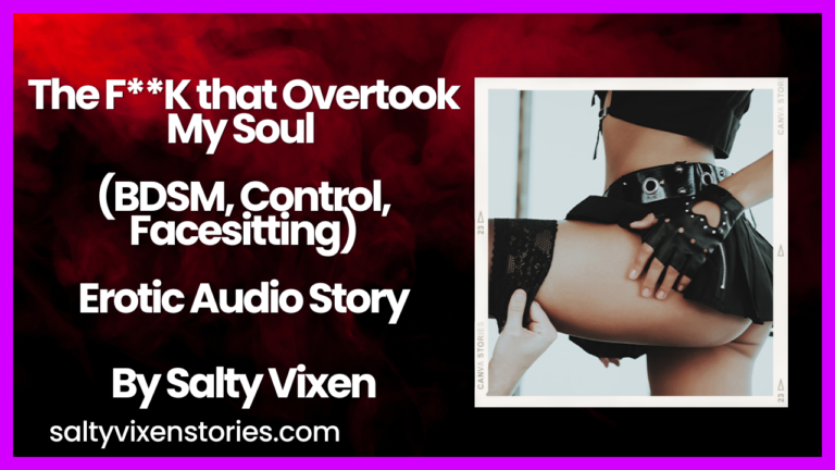 The F**K that Overtook My Soul (BDSM, Control, Facesitting) Audio Erotica by Salty Vixen