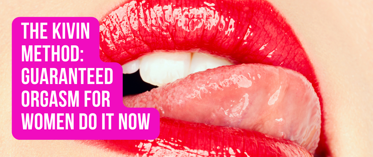 The Kivin Method Guaranteed Orgasm for Women Do IT NOW