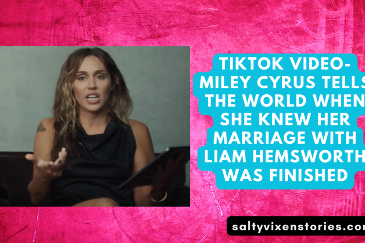 TikTok VIDEO Miley Cyrus Tells the World When She Knew Her Marriage with Liam Hemsworth Was Finished