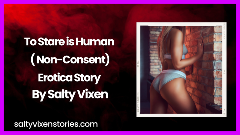 To Stare is Human ( Non-Consent) Erotica Story by Salty Vixen