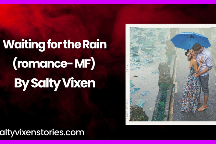 Waiting for the Rain MF Romance Erotica Story by Salty Vixen