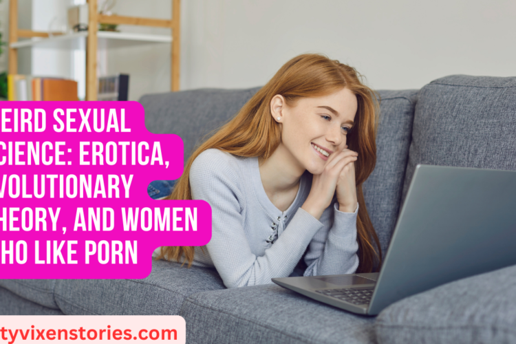 Weird Sexual Science Erotica Evolutionary Theory and Women Who Like Porn