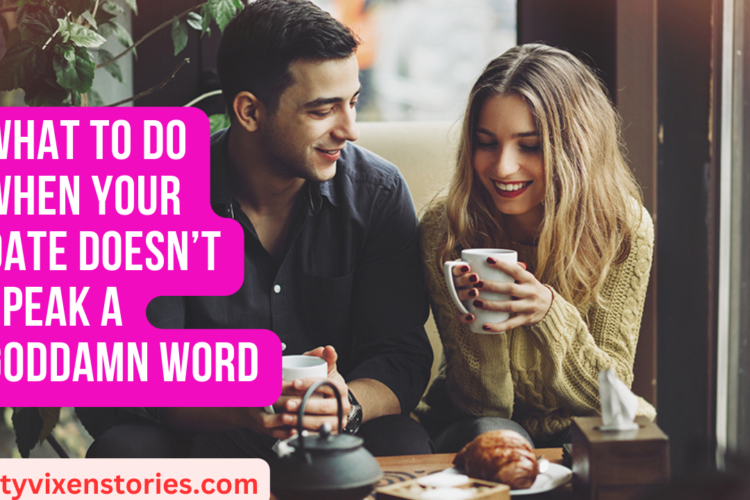 What to Do When Your Date Doesnt Speak a Goddamn Word