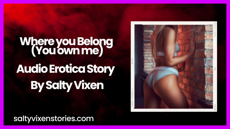 Where you Belong (You own me)- Audio Erotica by Salty Vixen