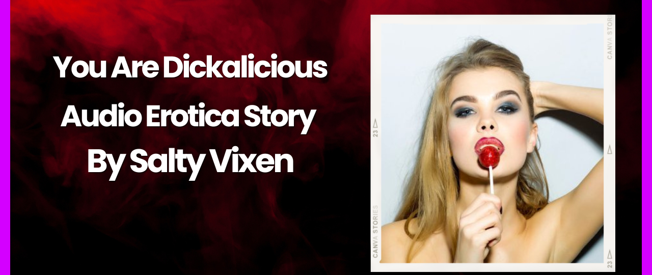 You are Dickalicious Audio Erotica by Salty Vixen