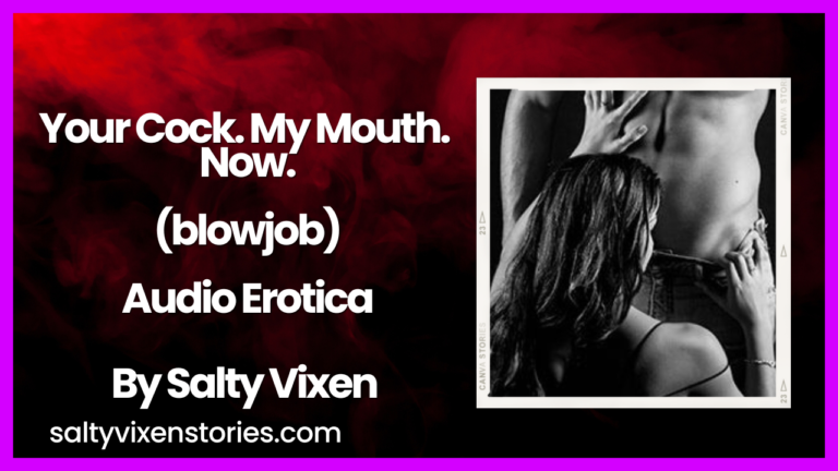 Your Cock My Mouth Now (blowjob) -Audio Erotica by Salty Vixen
