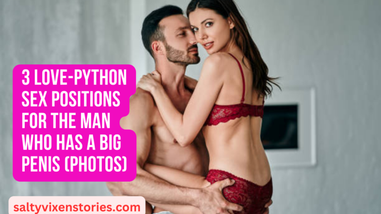 3 Love-python sex positions for The Man who Has A Big Penis (photos)