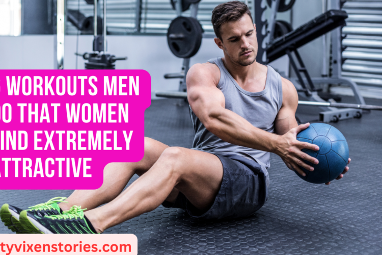 6 Workouts Men Do that Women Find Extremely Attractive