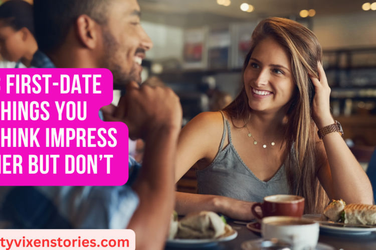 8 First Date Things You Think Impress Her But Dont