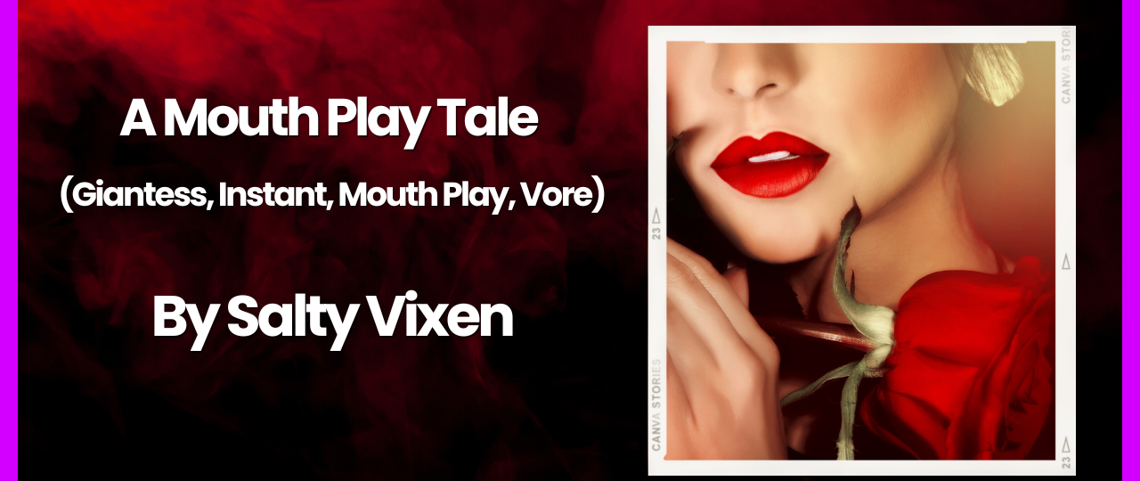 A Mouth Play Tale Giantess Instant Mouth Play Vore by Salty Vixen