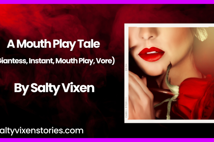 A Mouth Play Tale Giantess Instant Mouth Play Vore by Salty Vixen