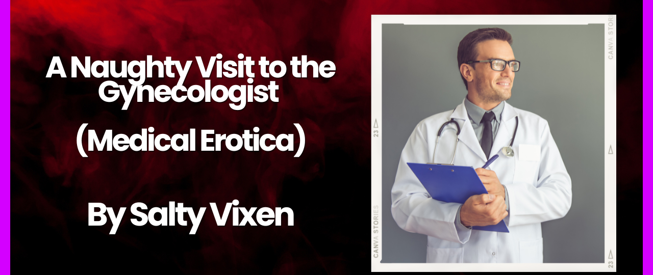 A Naughty Visit to the Gynecologist Medical Erotica by Salty Vixen