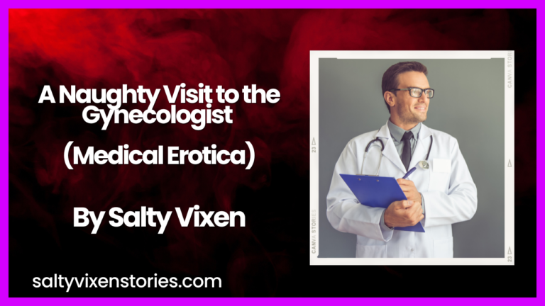 A Naughty Visit to the Gynecologist (Medical Erotica) by Salty Vixen
