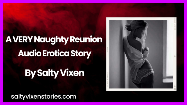 A VERY Naughty Reunion Audio Erotica Story by Salty Vixen