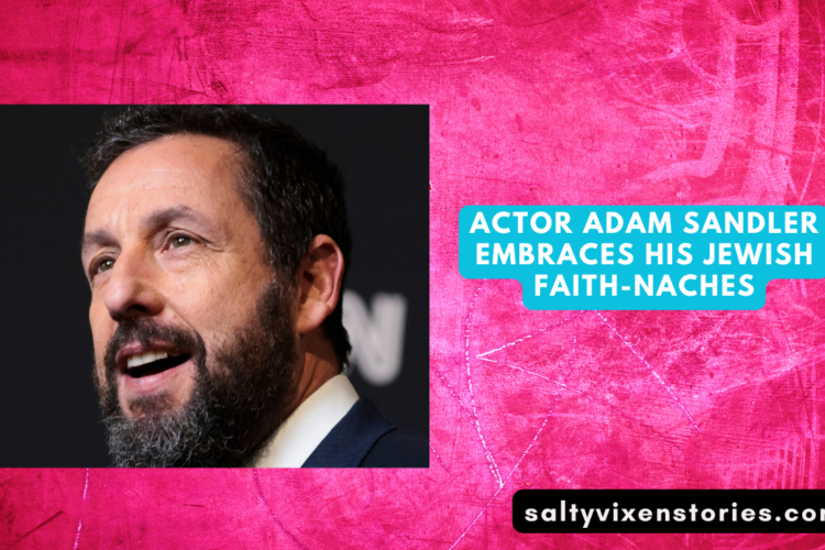Actor Adam Sandler Embraces His Jewish Faith Naches