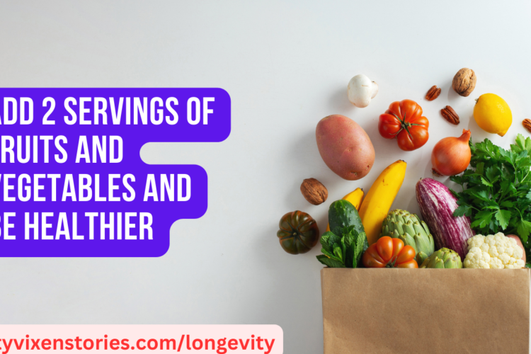 Add 2 Servings of Fruits and Vegetables and Be Healthier
