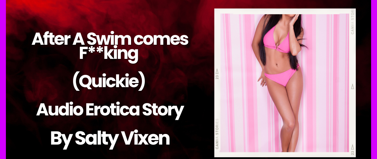 After A Swim comes Fking Quickie Audio Erotica by Salty Vixen
