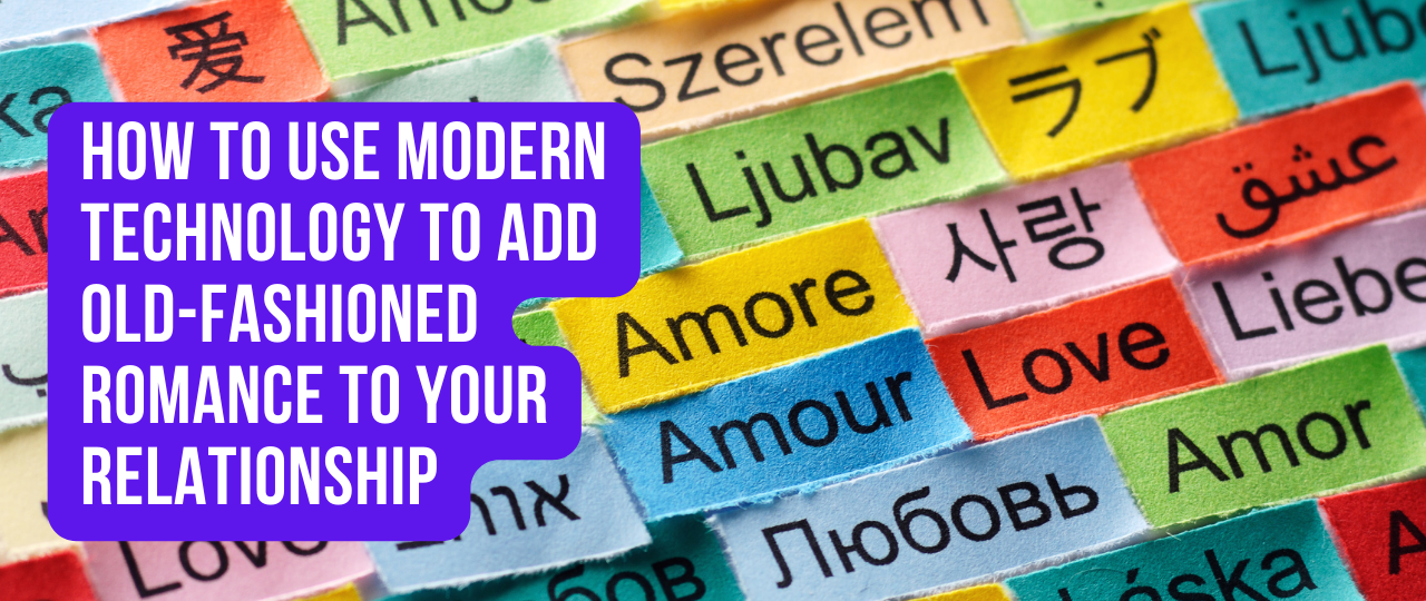 How to Use Modern Technology to Add Old Fashioned Romance to Your Relationship