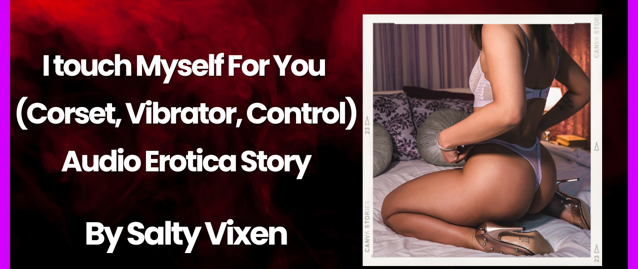 I touch myself for you corset vibratorcontrol audio erotica story by salty vixen